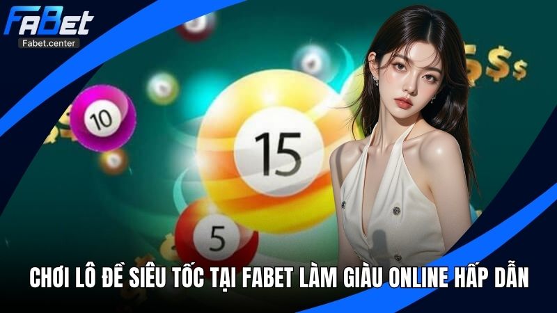Chơi Lô Đề Siêu Tốc Tại Fabet