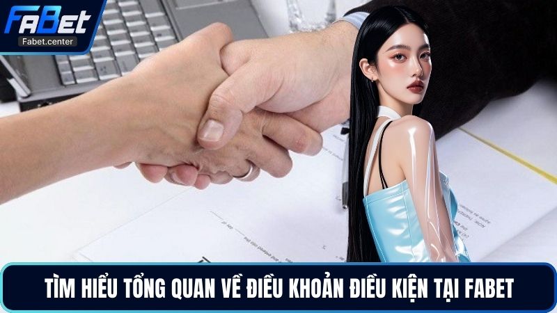 Tìm hiểu tổng quan về điều khoản điều kiện tại Fabet